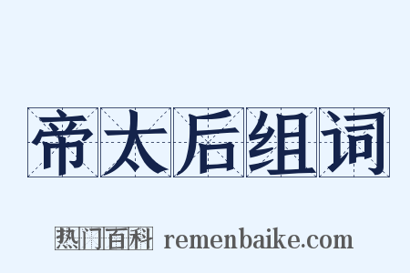 帝太后组词是什么意思的图片